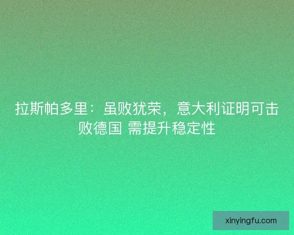 拉斯帕多里：虽败犹荣，意大利证明可击败德国 需提升稳定性